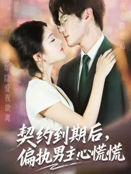 契约到期后，偏执男主心慌慌在线观看