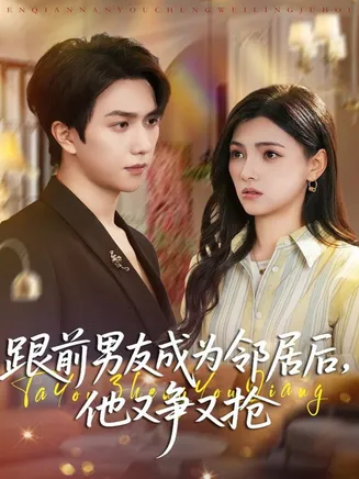 跟前男友成为邻居后，他又争又抢在线观看