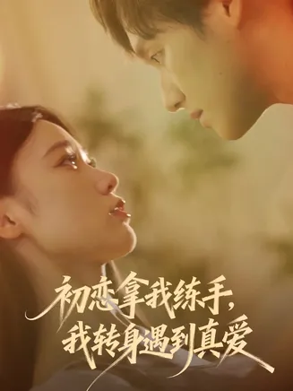 初恋拿我练手我转身遇到真爱在线观看