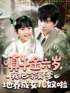 真千金六岁，我把冷漠爹地养成女儿奴啦在线观看