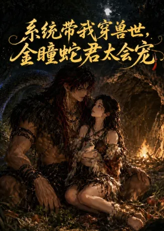系统带我穿兽世,金瞳蛇君太会宠在线观看