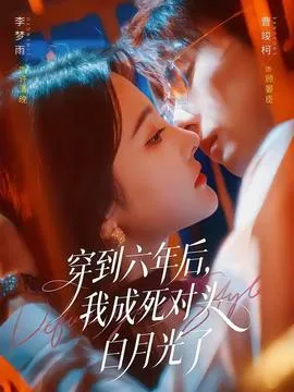 穿到六年后,我成死对头白月光了在线观看
