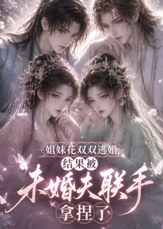 姐妹花双双逃婚，结果被未婚夫联手拿捏了