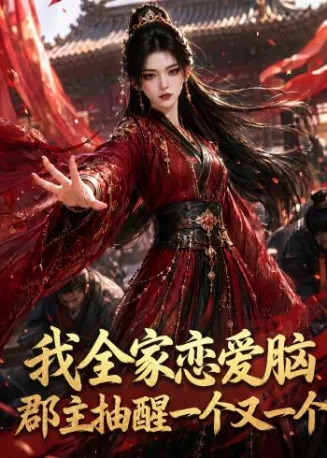 我全家恋爱脑，郡主抽醒一个又一个