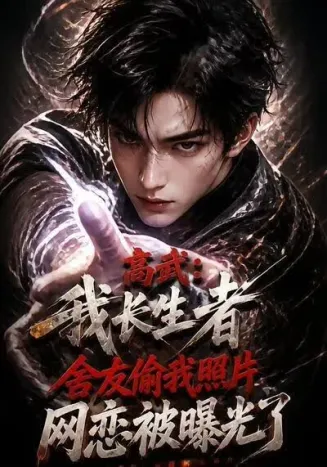 高武：我长生者，舍友偷我照片网恋被曝光了