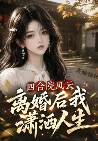 四合院风云，离婚后我潇洒人生