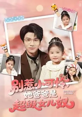 别惹小可怜她爸爸是超级女儿奴在线观看