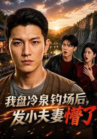 我盘冷泉钓场后,发小夫妻懵了在线观看