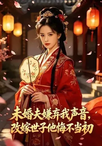 未婚夫嫌弃我声音,改嫁世子他悔不当初在线观看